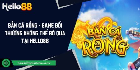 Bắn Cá Rồng - Game Đổi Thưởng Không Thể Bỏ Qua Tại Hello88 11 Bắn Cá Rồng - Game Đổi Thưởng Không Thể Bỏ Qua Tại Hello88