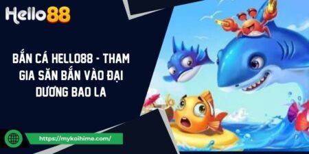 Bắn Cá Hello88 - Tham Gia Săn Bắn Vào Đại Dương Bao La 11 Bắn Cá Hello88 - Tham Gia Săn Bắn Vào Đại Dương Bao La
