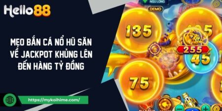 Mẹo Bắn Cá Nổ Hũ Săn Về Jackpot Khủng Lên Đến Hàng Tỷ Đồng