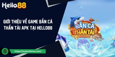 Giới Thiệu Về Game Bắn Cá Thần Tài APK Tại Hello88 15 Giới Thiệu Về Game Bắn Cá Thần Tài APK Tại Hello88