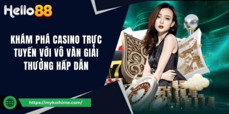 Khám Phá Casino Hello88 Trực Tuyến Với Giải Thưởng Hấp Dẫn 5 Khám Phá Casino Hello88 Trực Tuyến Với Giải Thưởng Hấp Dẫn