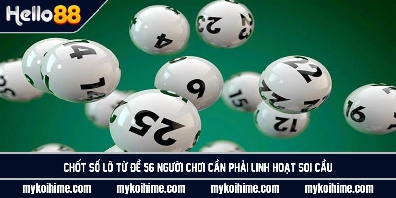 Chốt số lô từ đề 56 người chơi cần phải linh hoạt soi cầu
