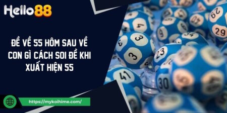 Đề Về 55 Hôm Sau về Con Gì? Cách Soi Đề Khi Xuất Hiện 55