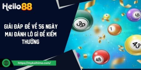 [Giải Đáp] Đề Về 56 Ngày Mai Đánh Lô Gì Để Kiếm Thưởng?