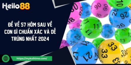 Đề Về 57 Hôm Sau Về Con Gì Chuẩn Xác Và Dễ Trúng Nhất 2024 5 Đề Về 57 Hôm Sau Về Con Gì Chuẩn Xác Và Dễ Trúng Nhất 2024