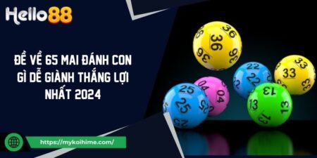 Đề Về 65 Mai Đánh Con Gì Dễ Giành Thắng Lợi Nhất 2024 3 Đề Về 65 Mai Đánh Con Gì Dễ Giành Thắng Lợi Nhất 2024