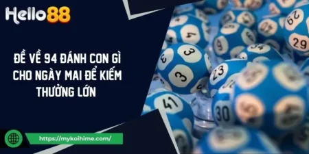 Đề Về 94 Đánh Con Gì Cho Ngày Mai Để Kiếm Thưởng Lớn  7 Đề Về 94 Đánh Con Gì Cho Ngày Mai Để Kiếm Thưởng Lớn