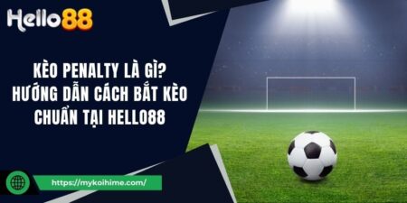 Kèo penalty là gì? Hướng dẫn cách bắt kèo chuẩn tại Hello88 5 Kèo penalty là gì? Hướng dẫn cách bắt kèo chuẩn tại Hello88