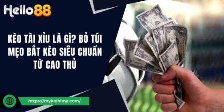 Kèo tài xỉu là gì? Bỏ túi mẹo bắt kèo siêu chuẩn từ cao thủ