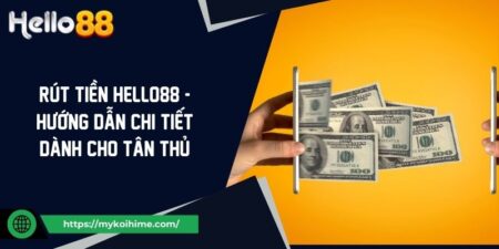 Rút Tiền Hello88 - Hướng Dẫn Chi Tiết Dành Cho Tân Thủ